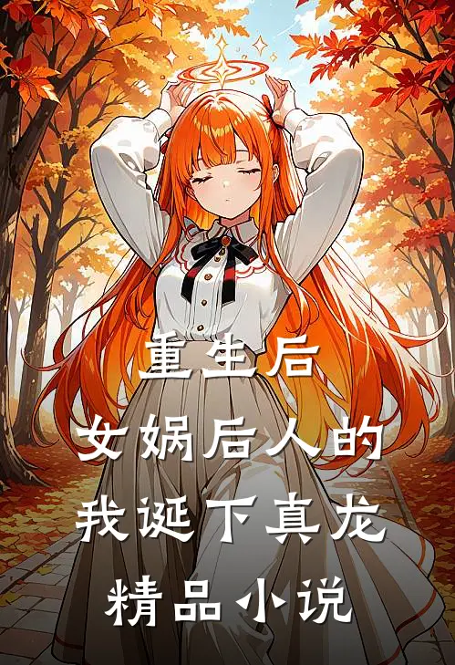 重生后,女娲后人的我诞下真龙精品阅读