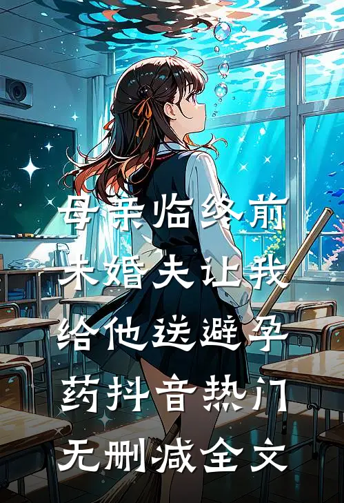 母亲临终前，未婚夫让我给他送避孕药抖音热门无删减全文