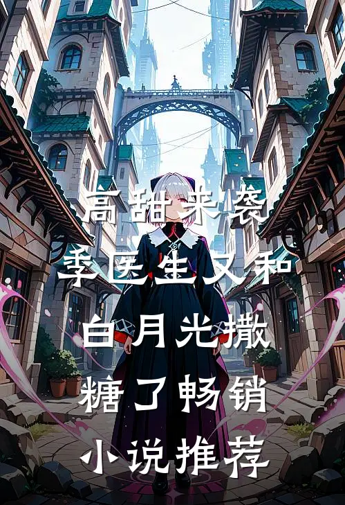 高甜来袭：季医生又和白月光撒糖了畅销小说推荐