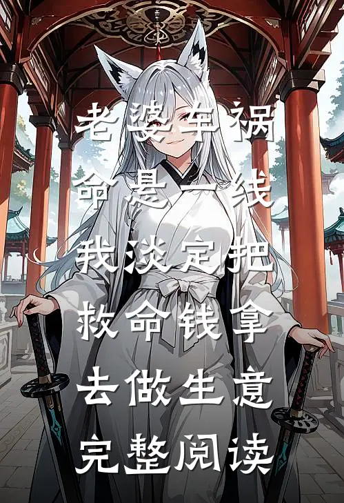 老婆车祸命悬一线，我淡定把救命钱拿去做生意完整阅读