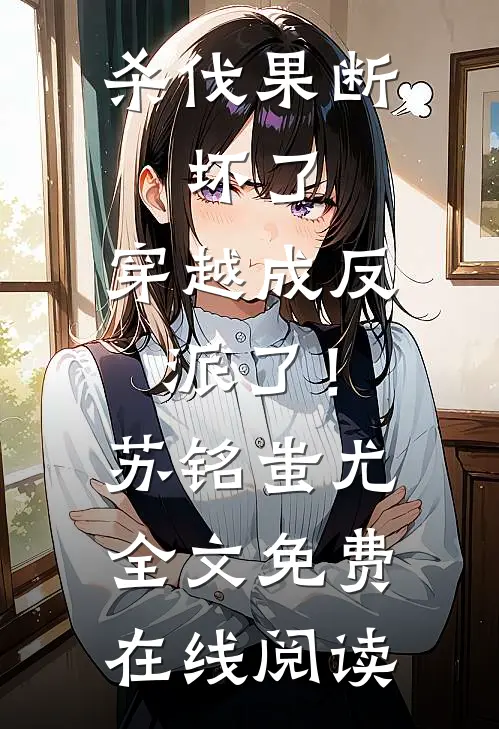 杀伐果断：坏了，穿越成反派了！苏铭蚩尤全文免费在线阅读
