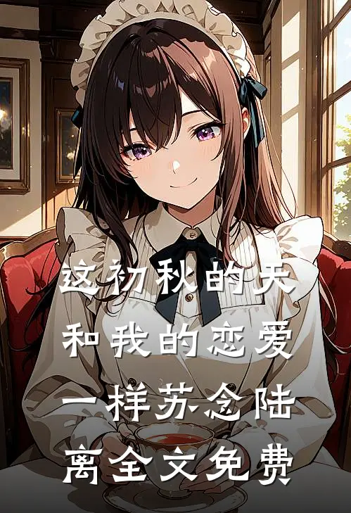 这初秋的天和我的恋爱一样苏念陆离全文免费