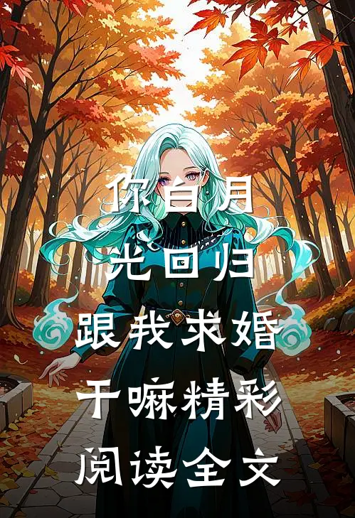 你白月光回归,跟我求婚干嘛精彩阅读全文