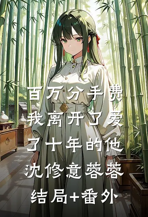 百万分手费，我离开了爱了十年的他沈修意蓉蓉结局+番外