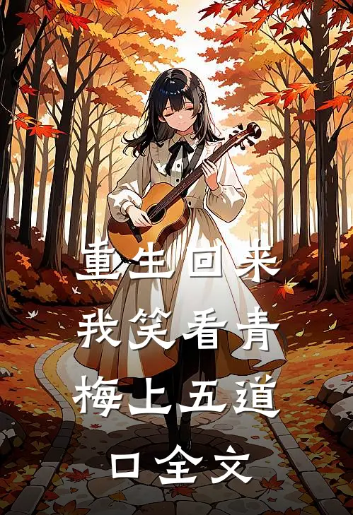 重生回来，我笑看青梅上五道口全文