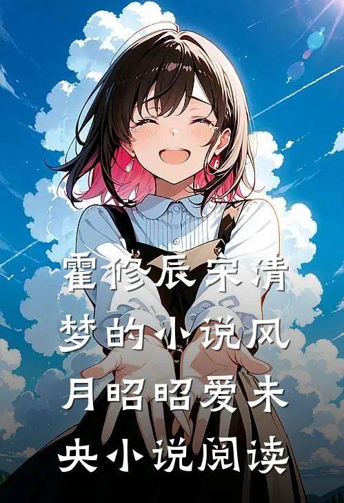 霍修辰宋清梦的小说风月昭昭爱未央小说阅读