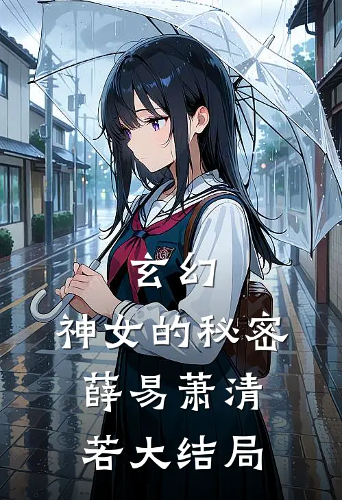 玄幻神女的秘密薛易萧清若大结局是
