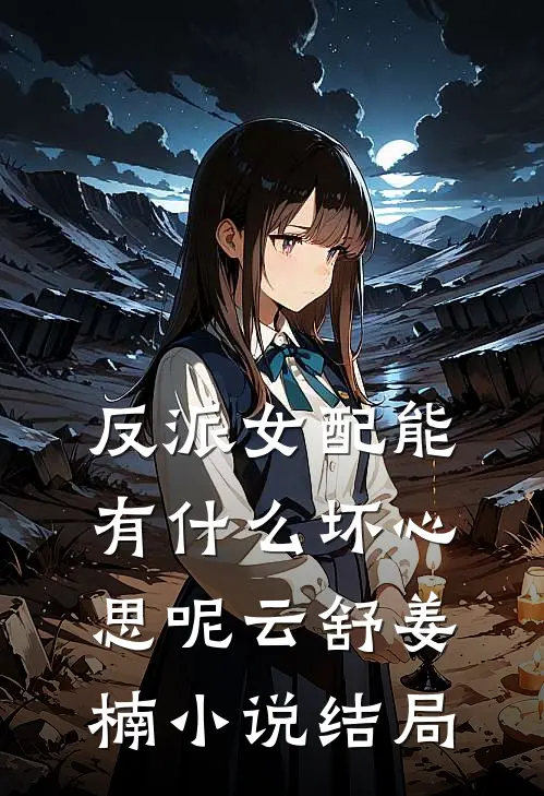 反派女配能有什么坏心思呢云舒姜楠小说结局