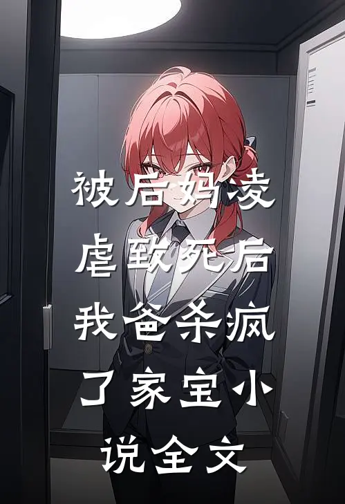 被后妈凌虐致死后，我爸杀疯了家宝小说全文