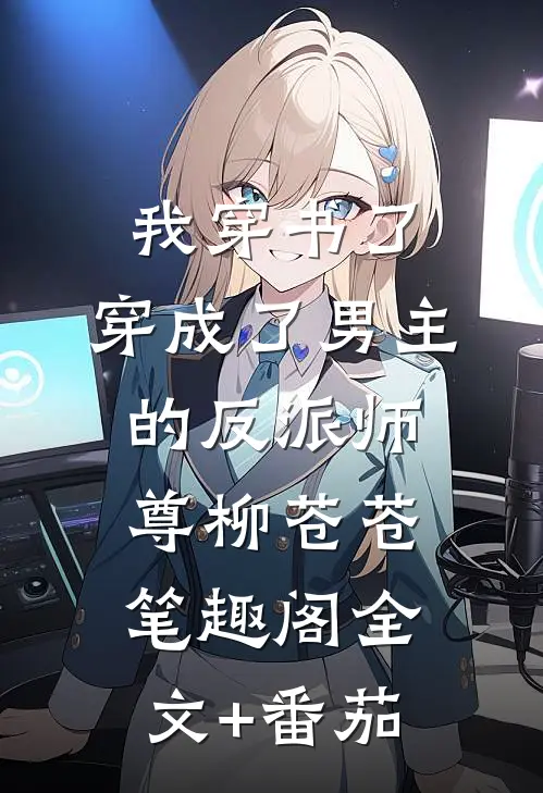 我穿书了，穿成了男主的反派师尊柳苍苍笔趣阁全文+番茄