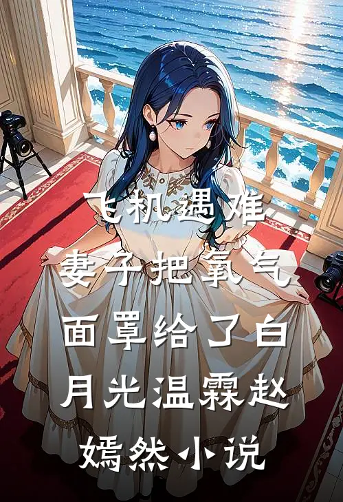 飞机遇难，妻子把氧气面罩给了白月光温霖赵嫣然小说