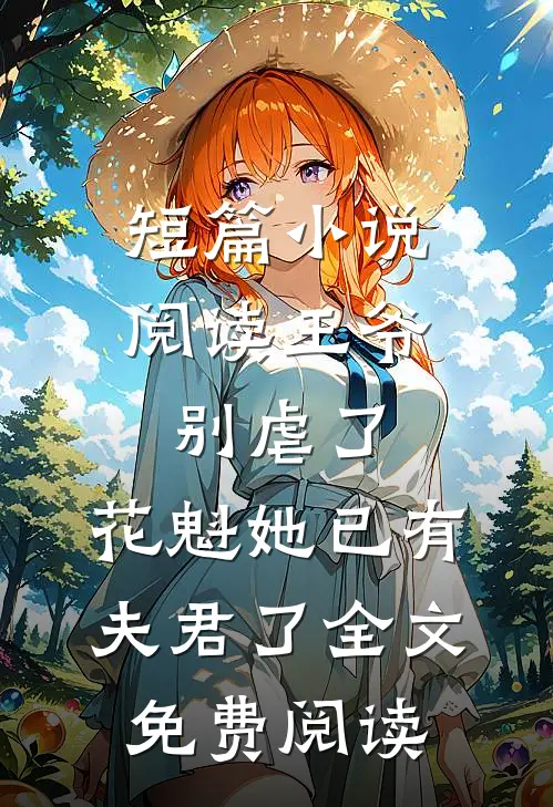 短篇小说阅读王爷别虐了,花魁她已有夫君了全文免费阅读