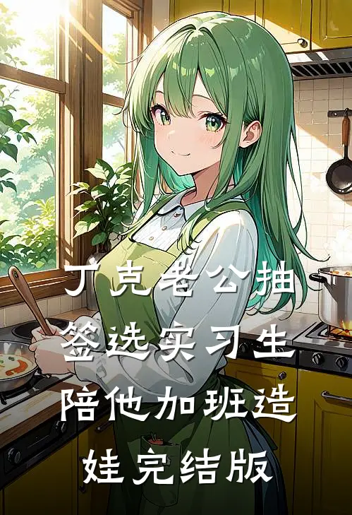 丁克老公抽签选实习生陪他加班造娃完结版