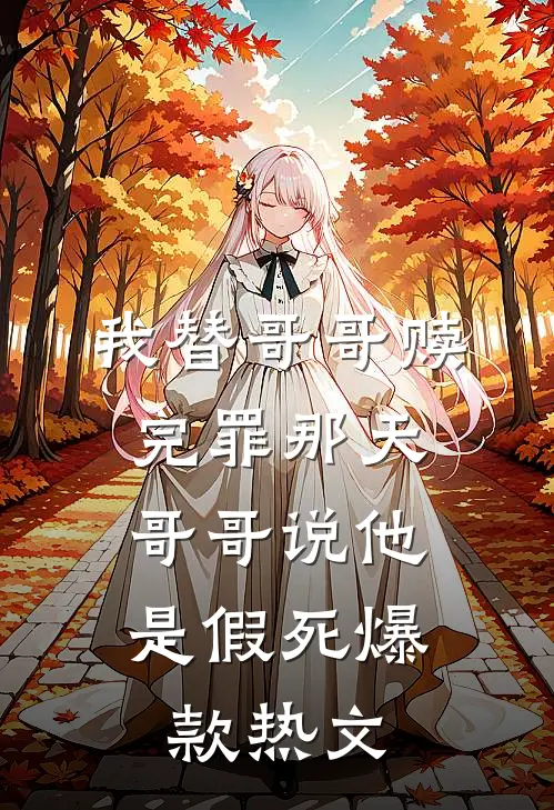 我替哥哥赎完罪那天，哥哥说他是假死爆款热文
