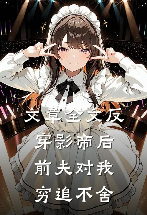 文章全文反穿影帝后，前夫对我穷追不舍
