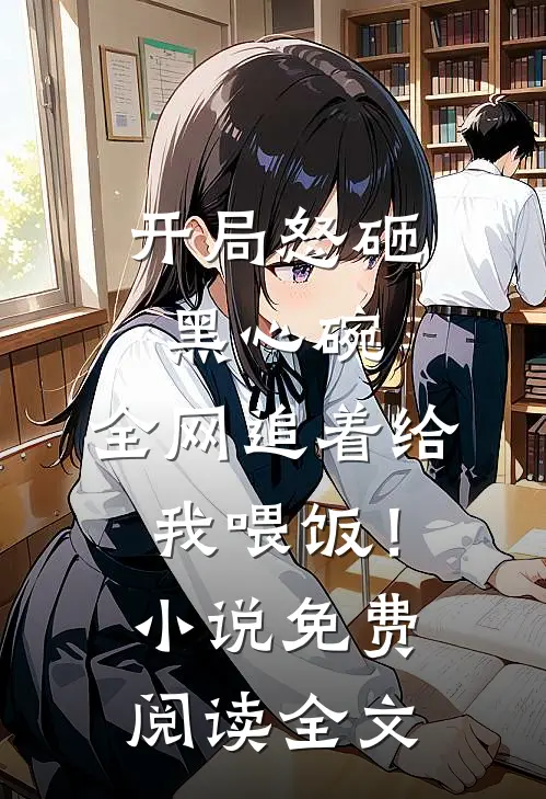 开局怒砸黑心碗，全网追着给我喂饭！小说免费阅读全文