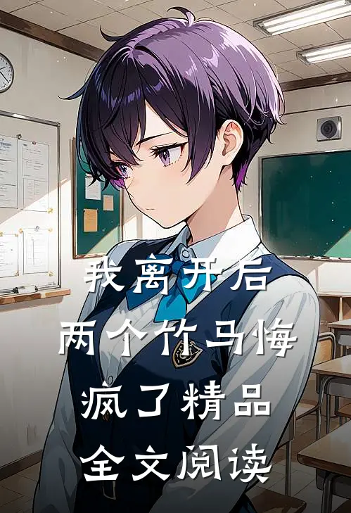 我离开后，两个竹马悔疯了精品全文阅读