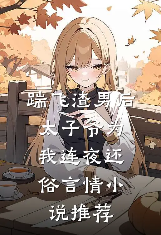 踹飞渣男后，太子爷为我连夜还俗言情小说推荐
