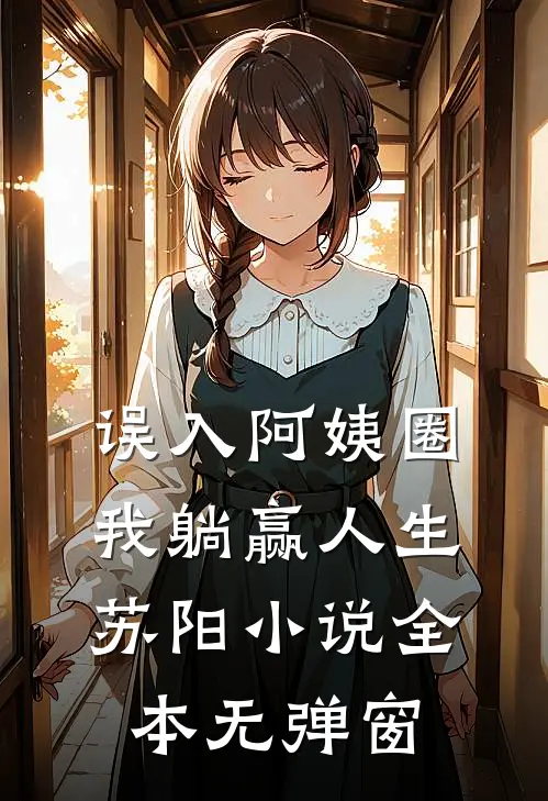 误入阿姨圈，我躺赢人生苏阳小说全本无弹窗