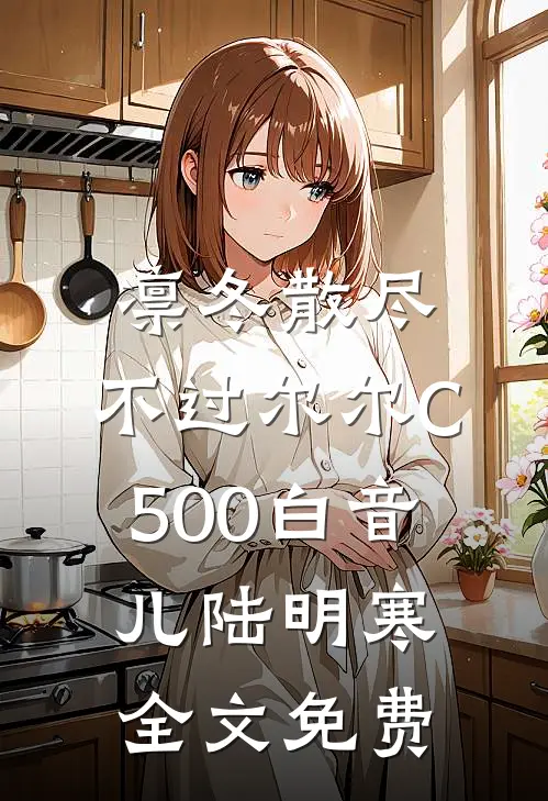 凛冬散尽，不过尔尔C500白音儿陆明寒全文免费