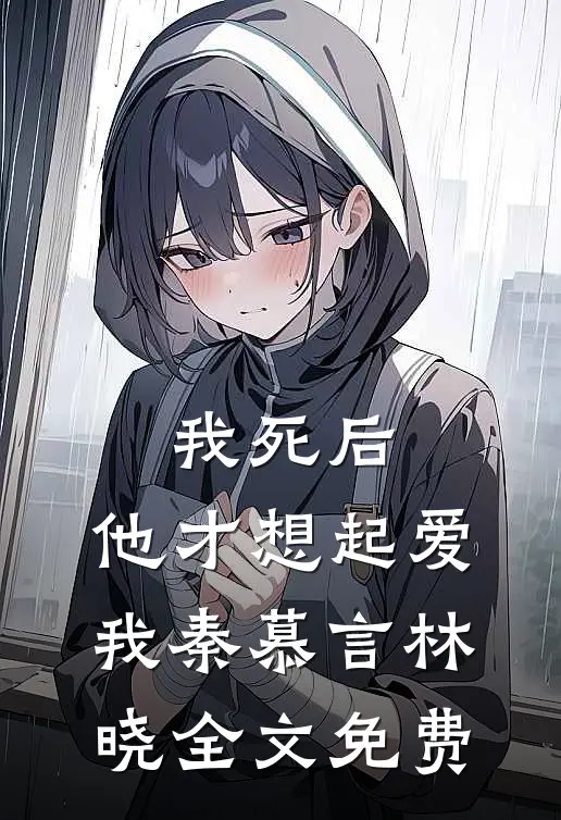 我死后，他才想起爱我秦慕言林晓全文免费
