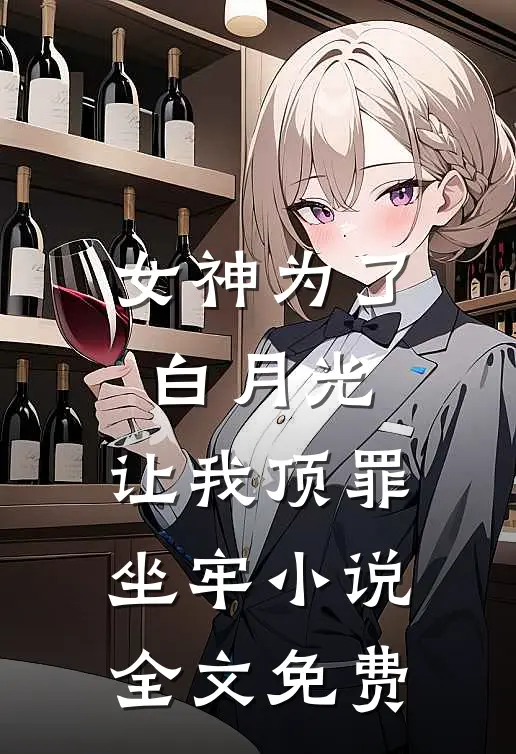 女神为了白月光，让我顶罪坐牢小说全文免费