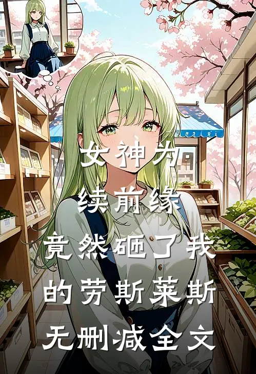 女神为续前缘，竟然砸了我的劳斯莱斯无删减全文