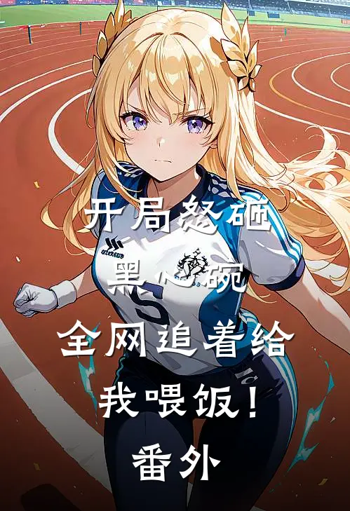 开局怒砸黑心碗，全网追着给我喂饭！番外