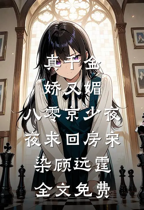 真千金娇又媚，八零京少夜夜求回房宋染顾远霆全文免费