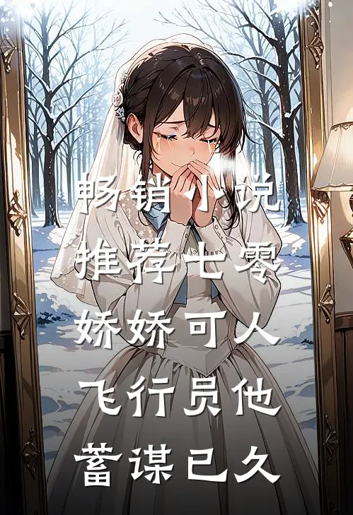畅销小说推荐七零娇娇可人，飞行员他蓄谋已久
