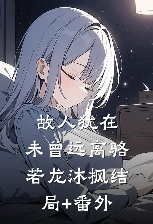 故人犹在，未曾远离骆若龙沐枫结局+番外
