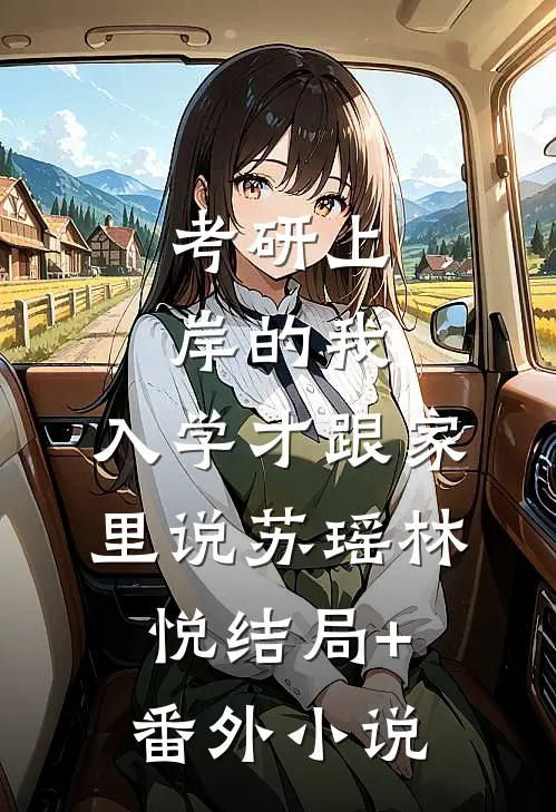考研上岸的我，入学才跟家里说苏瑶林悦结局+番外小说