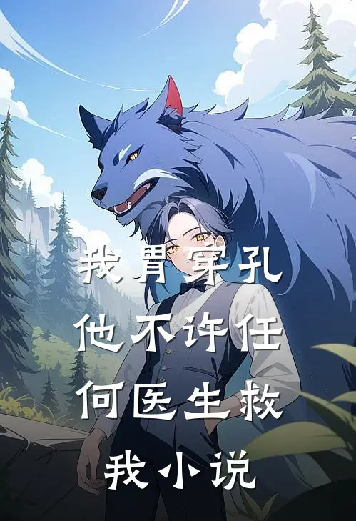 我胃穿孔，他不许任何医生救我小说