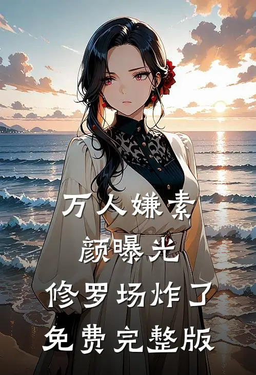 万人嫌素颜曝光，修罗场炸了免费完整版