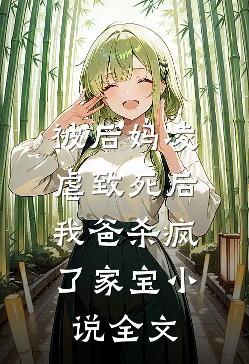 被后妈凌虐致死后，我爸杀疯了家宝小说全文