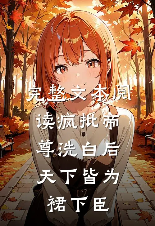完整文本阅读疯批帝尊洗白后，天下皆为裙下臣