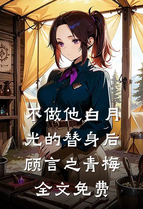 不做他白月光的替身后顾言之青梅全文免费