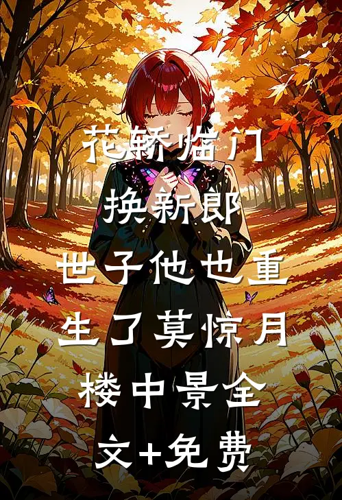 花轿临门换新郎，世子他也重生了莫惊月楼中景全文+免费
