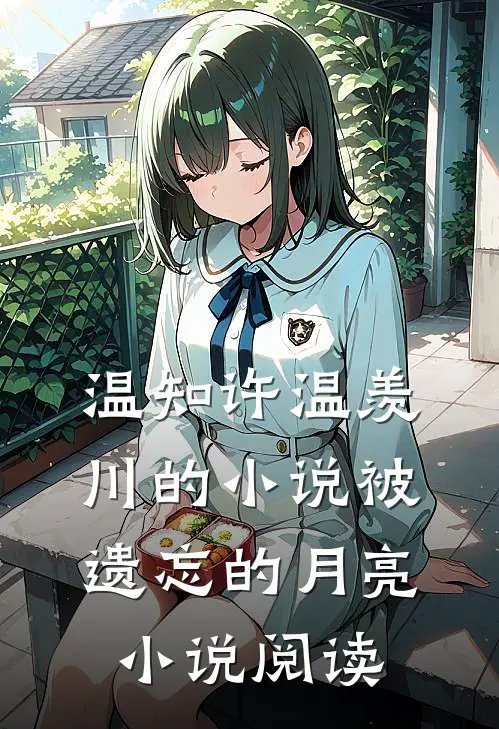 温知许温羡川的小说被遗忘的月亮小说阅读