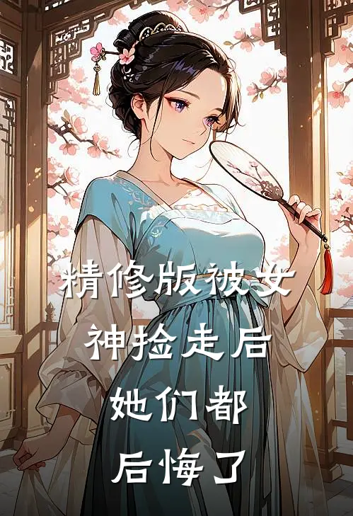 精修版被女神捡走后，她们都后悔了