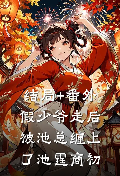 结局+番外假少爷走后，被池总缠上了池霆商初