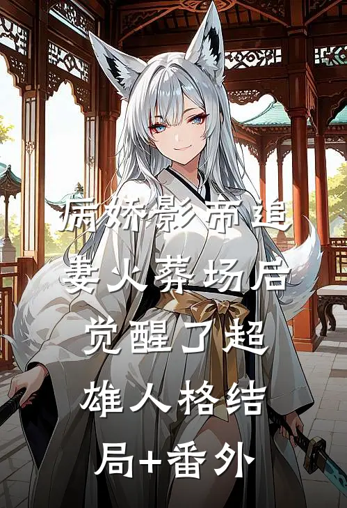 病娇影帝追妻火葬场后，觉醒了超雄人格结局+番外