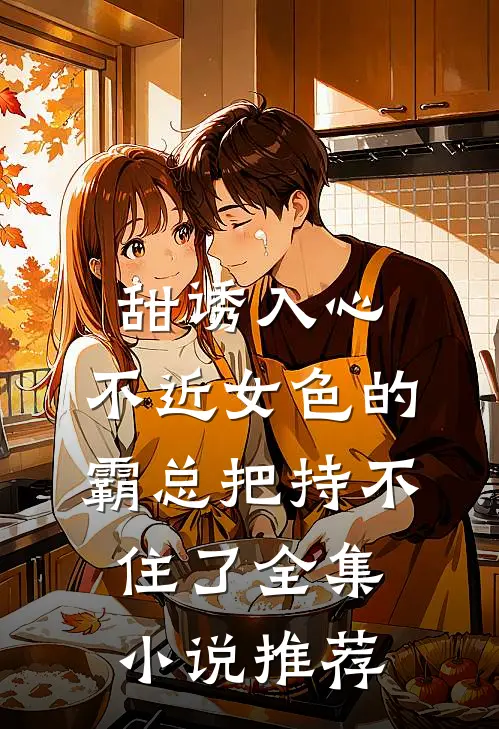 甜诱入心：不近女色的霸总把持不住了全集小说推荐