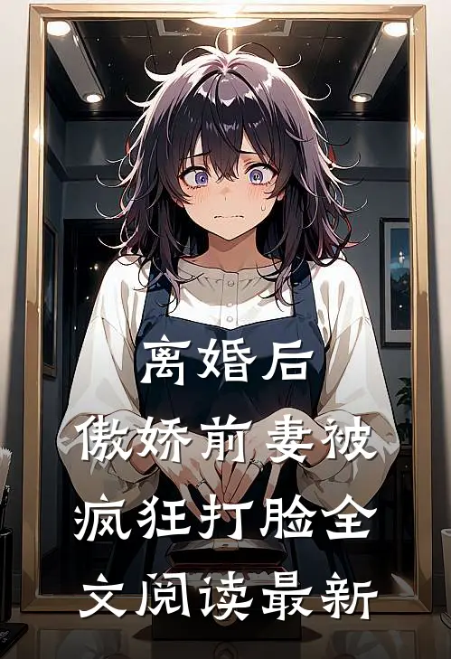 离婚后，傲娇前妻被疯狂打脸全文阅读最新