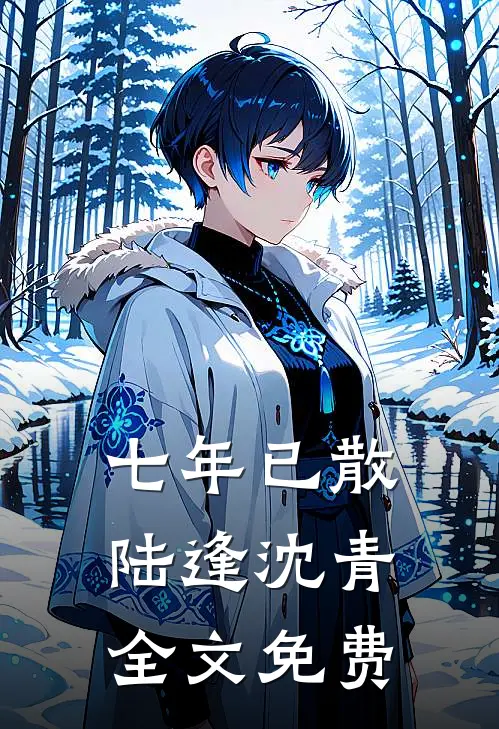 七年已散陆逢沈青全文免费