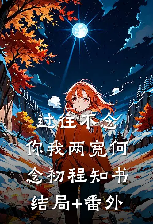 过往不念，你我两宽何念初程知书结局+番外