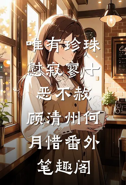 唯有珍珠慰寂寥-十恶不赦：顾清州何月惜番外笔趣阁