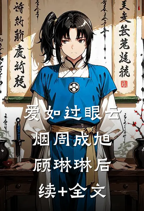爱如过眼云烟周成旭顾琳琳后续+全文