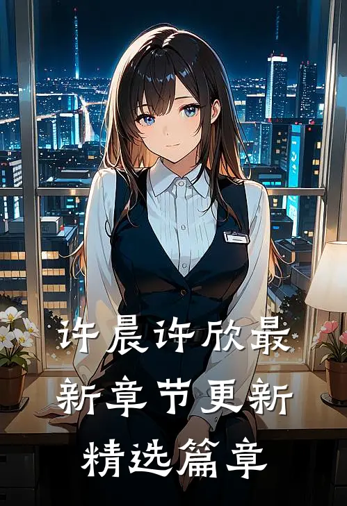 许晨许欣最新章节更新精选篇章