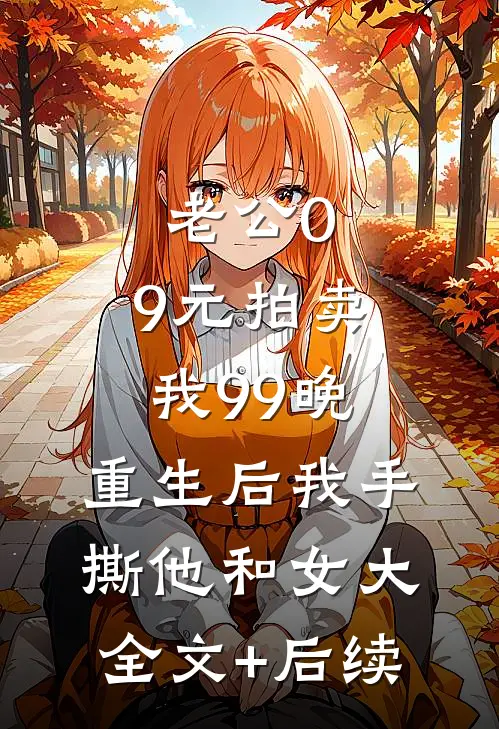 老公0.9元拍卖我99晚，重生后我手撕他和女大全文+后续